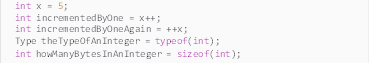 Description: Description: int x = 5;
int incrementedByOne = x++;
int incrementedByOneAgain = ++x;
Type theTypeOfAnInteger = typeof(int);
int howManyBytesInAnInteger = sizeof(int);
