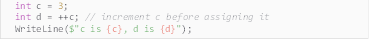 Description: Description: int c = 3;
int d = ++c; // increment c before assigning it
WriteLine($"c is {c}, d is {d}");
