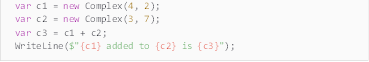Description: Description: var c1 = new Complex(4, 2);
var c2 = new Complex(3, 7);
var c3 = c1 + c2;
WriteLine($"{c1} added to {c2} is {c3}");
