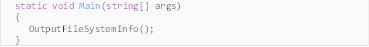 Description: Description: static void Main(string[] args)
{
OutputFileSystemInfo();
}
